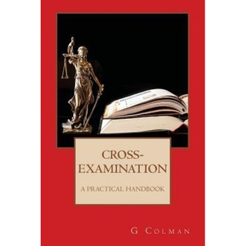Cross-Examination: A Practical Handbook, G. Colman (Author) Cross-Examination: A Practical Handbook, G. Colman (Author)