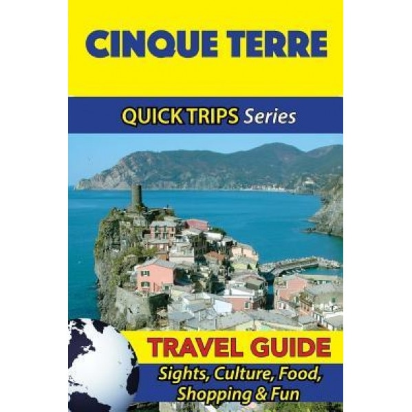 Cinque Terre Travel Guide (Quick Trips Series): Sights, Culture, Food, Shopping & Fun, Sara Coleman (Author)