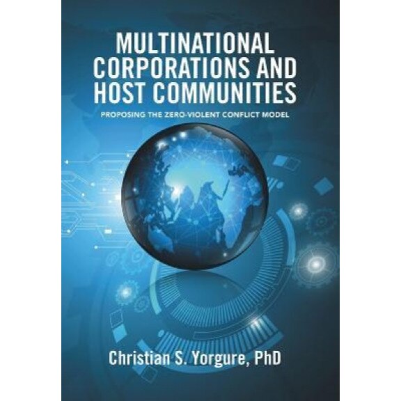 Multinational Corporations and Host Communities: Proposing the Zero-Violent Conflict Model - Christian S. Yorgure Phd (Author)