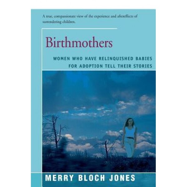Birthmothers: Women Who Have Relinquished Babies for Adoption Tell Their Stories, Merry Jones (Author)