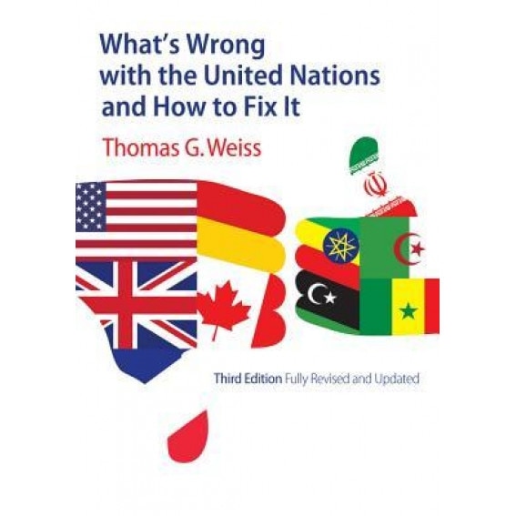 Whats Wrong with the United Nations and How to Fix It, Thomas G. Weiss (Author)