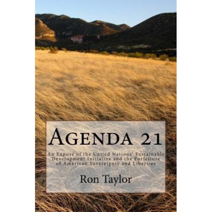 Agenda 21: An Expose of the United Nations' Sustainable Development Initiative and the Forfeiture of American Sovereignty and Lib, Ron Taylor (Author)