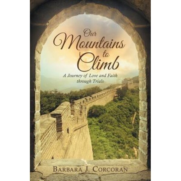 Our Mountains to Climb: A Journey of Love and Faith Through Trials, Barbara J. Corcoran (Author)