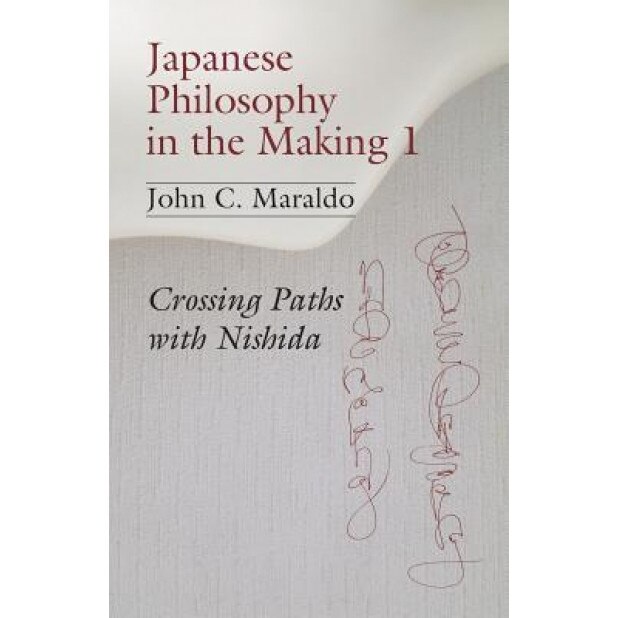 Japanese Philosophy in the Making 1: Crossing Paths with Nishida, John C. Maraldo (Author)