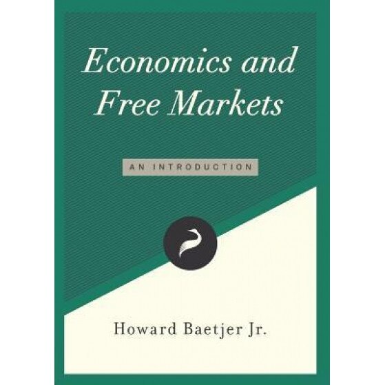 Economics and Free Markets: An Introduction - Howard Baetjer Jr (Author)