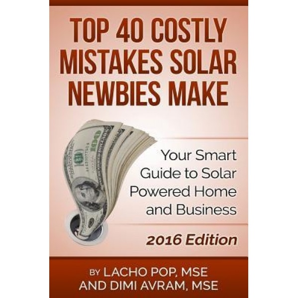 Top 40 Costly Mistakes Solar Newbies Make: Your Smart Guide to Solar Powered Home and Business, Lacho Pop Mse (Author)