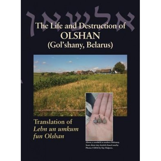 The Life and Destruction of Olshan (Gol'shany, Belarus): Translation of Lebn Un Umkum Fun Olshan, Jack Leibman (Translator)