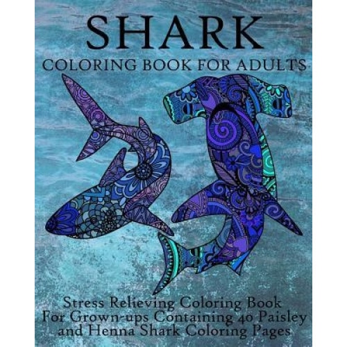 Shark Coloring Book for Adults: Stress Relieving Coloring Book for Grown-Ups Containing 40 Paisley and Henna Shark Coloring Pages, Coloring Books Now (Author)