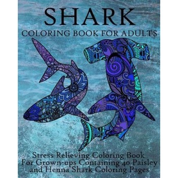 Shark Coloring Book for Adults: Stress Relieving Coloring Book for Grown-Ups Containing 40 Paisley and Henna Shark Coloring Pages, Coloring Books Now (Author) Shark Coloring Book for Adults: Stress Relieving Coloring Book for Grown-Ups Containing 40 Paisley and Henna Shark Coloring Pages, Coloring Books Now (Author)