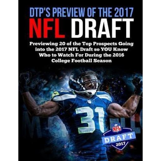 Dtp's Preview of the 2017 NFL Draft: Previewing 20 of the Top Prospects Going Into the 2017 NFL Draft So You Know Who to Watch for During the 2016 Col, Daniel Parlegreco (Author)