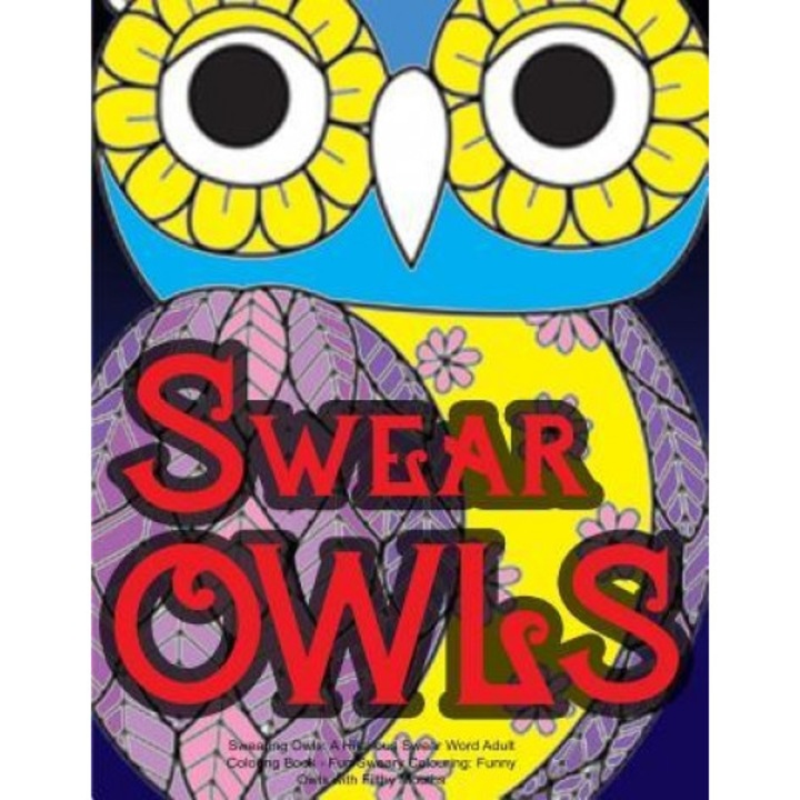 Swearing Owls: A Hilarious Swear Word Adult Coloring Book: Fun Sweary Colouring: Funny Owls with Filthy Mouths..., Swearing Coloring Book for Adults (Author)