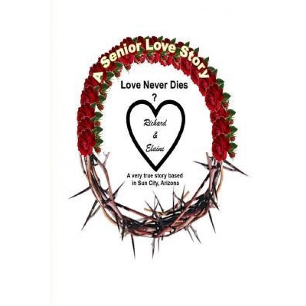 A Senior Love Story: Love Never Dies, MR Richard E. Corey (Author)