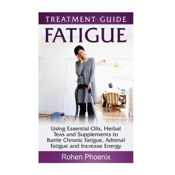 Fatigue: Using Essential Oils, Herbal Teas and Supplements to Battle Chronic Fatigue, Adrenal Fatigue and Increase Energy, Rohen Phoenix (Author)