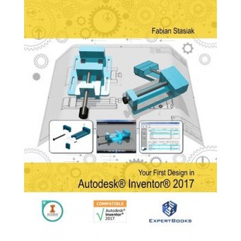 Your First Design in Autodesk Inventor 2017, Fabian Stasiak (Author) Your First Design in Autodesk Inventor 2017, Fabian Stasiak (Author)