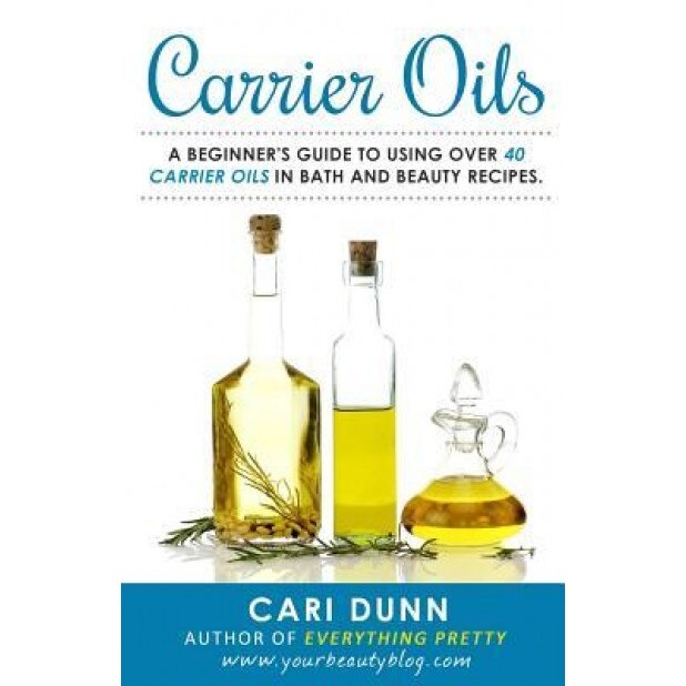 Carrier Oils: A Beginner's Guide to Using Over 40 Carrier Oils in Bath and Beauty Recipes., Cari Dunn (Author)