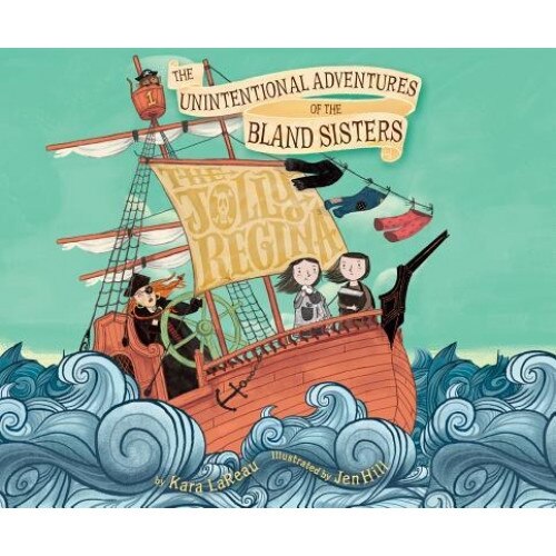 The Unintentional Adventures of the Bland Sisters: The Jolly Regina, Kara LaReau (Author)