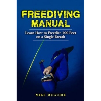 Freediving Manual: Learn How to Freedive 100 Feet on a Single Breath, Mike McGuire (Author) Freediving Manual: Learn How to Freedive 100 Feet on a Single Breath, Mike McGuire (Author)