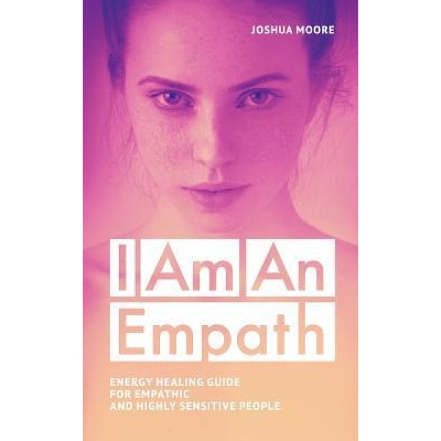I Am an Empath: Energy Healing Guide for Empathic and Highly Sensitive People, Joshua Moore (Author)