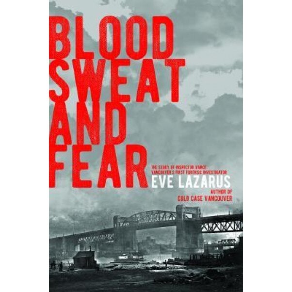 Blood, Sweat and Fear: The Story of Inspector Vance, a Pioneer Forensics Investigator, Eve Lazarus (Author)
