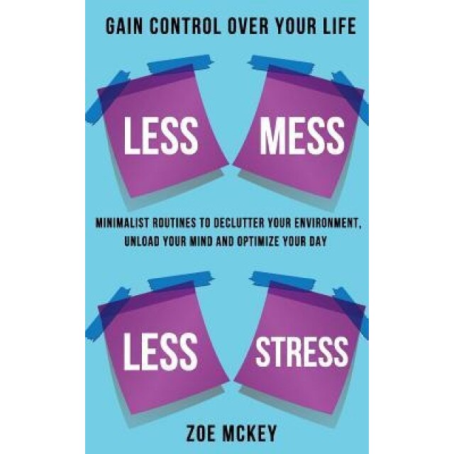 Less Mess Less Stress: Minimalist Routines to Declutter Your Environment, Unload Your Mind and Optimize Your Day - Gain Control Over Your Lif - Zoe McKey (Author)