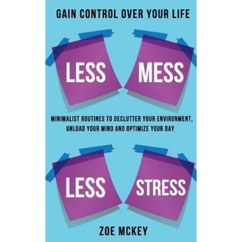 Less Mess Less Stress: Minimalist Routines to Declutter Your Environment, Unload Your Mind and Optimize Your Day - Gain Control Over Your Lif - Zoe McKey (Author) Less Mess Less Stress: Minimalist Routines to Declutter Your Environment, Unload Your Mind and Optimize Your Day - Gain Control Over Your Lif - Zoe McKey (Author)