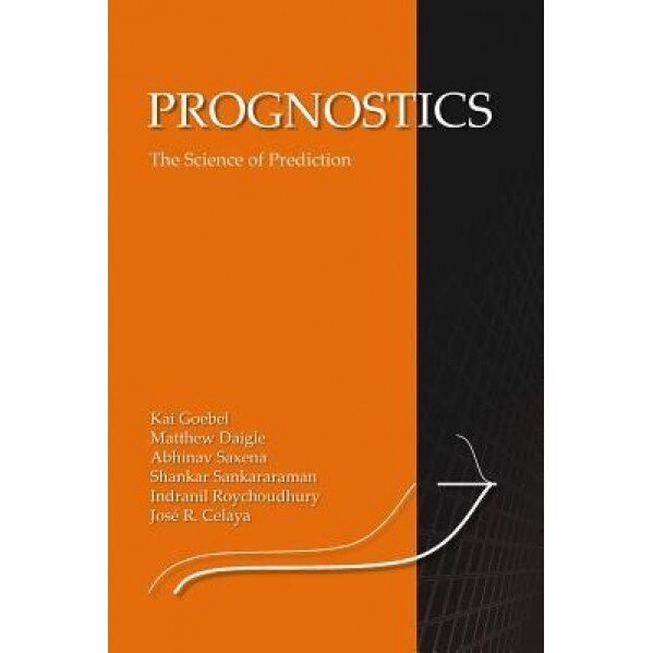 Prognostics: The Science of Making Predictions, Kai Goebel (Author)