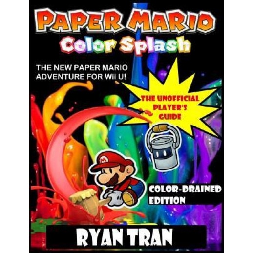 Paper Mario: Color Splash: The Unofficial Player's Guide: Color-Drained Edition, Ryan Tran (Author)