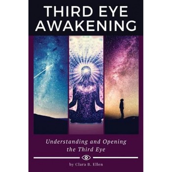Third Eye Awakening: Understanding and Opening the Third Eye, Clara B. Ellen (Author) Third Eye Awakening: Understanding and Opening the Third Eye, Clara B. Ellen (Author)