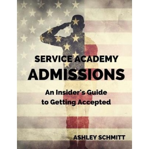 Service Academy Admissions: An Insider's Guide to Getting Accepted, Ashley Schmitt (Author)