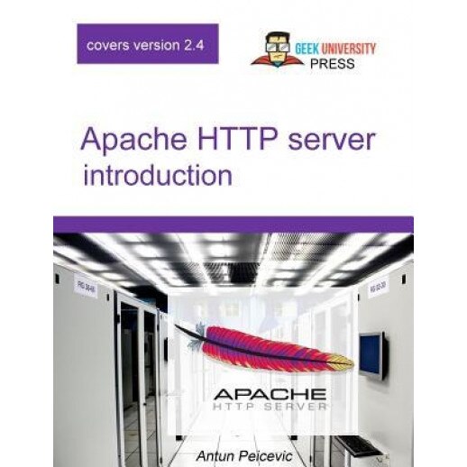 Apache HTTP Server Introduction: Learn How to Configure Apache Web Server in an Easy and Fun Way, Antun Peicevic (Author)