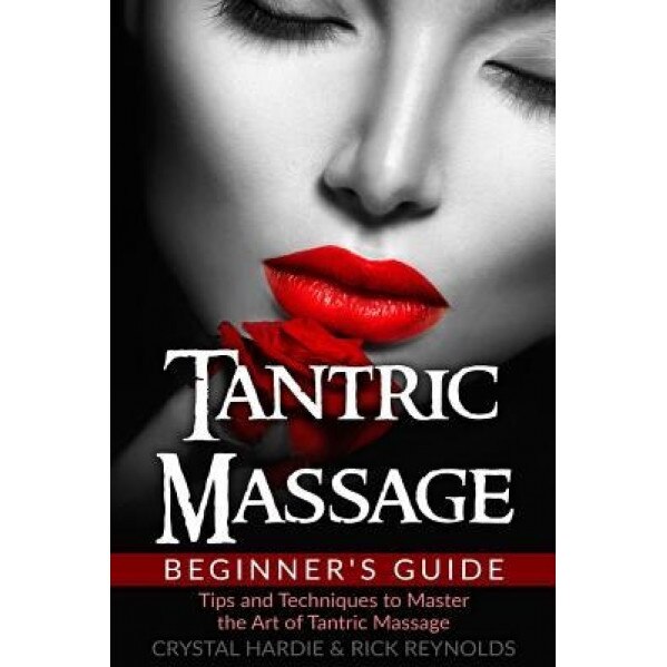 Tantric Massage Beginner's Guide: Tips and Techniques to Master the Art of Tantric Massage!, Crystal Hardie (Author)