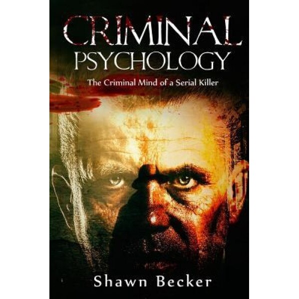 Criminal Psychology: The Criminal Mind of a Serial Killer, Shawn Becker (Author)
