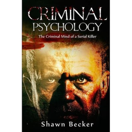 Criminal Psychology The Criminal Mind Of A Serial Killer Shawn Becker Author Emag Ro