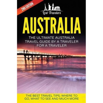 Australia: The Ultimate Australia Travel Guide by a Traveler for a Traveler: The Best Travel Tips; Where to Go, What to See and M, Lost Travelers (Author) Australia: The Ultimate Australia Travel Guide by a Traveler for a Traveler: The Best Travel Tips; Where to Go, What to See and M, Lost Travelers (Author)