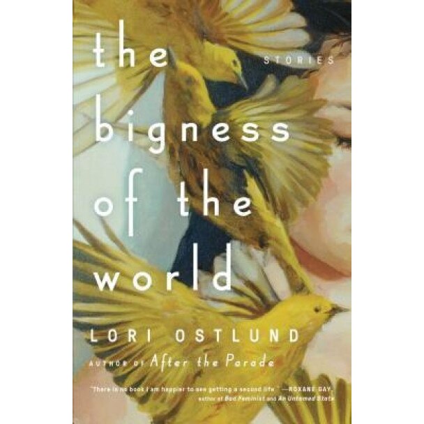 The Bigness of the World: Stories, Lori Ostlund (Author)