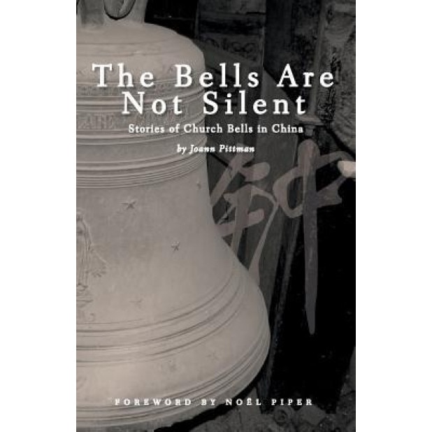 The Bells Are Not Silent: Stories of Church Bells in China, Joann Pittman (Author)