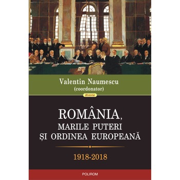 Romania, marile puteri si ordinea europeana (1918-2018) - Valentin Naumescu (coordonator) Romania, marile puteri si ordinea europeana (1918-2018) - Valentin Naumescu (coordonator)