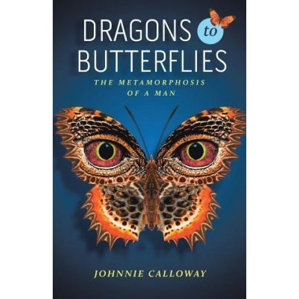 Dragons to Butterflies: The Metamorphosis of a Man, Johnnie Calloway (Author)