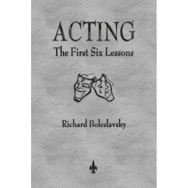 Acting: The First Six Lessons, Richard Boleslavsky (Author)
