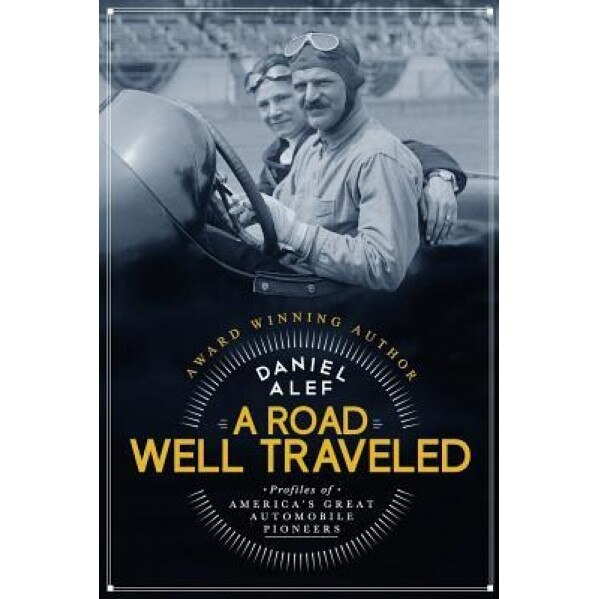 A Road Well Traveled: Profiles of America's Great Automobile Pioneers, MR Daniel Alef (Author)