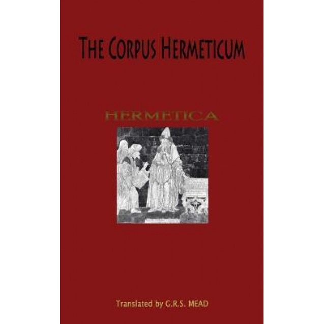 The Corpus Hermeticum - G. R. S. Mead (Translator)