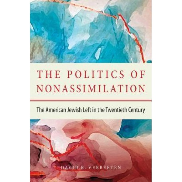 The Politics of Non-Assimilation: The American Jewish Left in the Twentieth Century, David Verbeeten (Author)