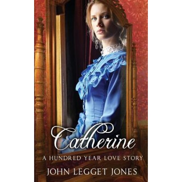 Catherine - A Hundred Year Love Story, John Legget Jones (Author)