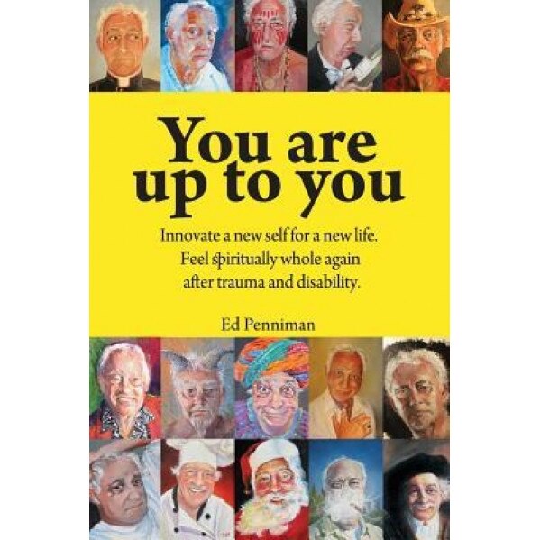You Are Up to You.: Innovate a New Self for a New Life. Feel Spiritually Whole Again After Trauma and Disability., Ed Penniman (Author)
