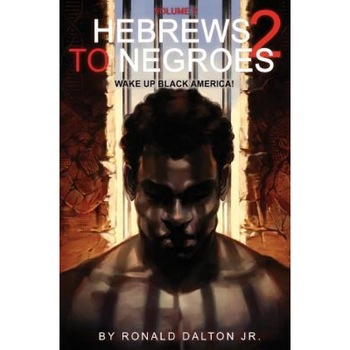 Hebrews to Negroes 2: Volume 2 Wake Up Black America, Ronald Dalton Jr (Author) Hebrews to Negroes 2: Volume 2 Wake Up Black America, Ronald Dalton Jr (Author)