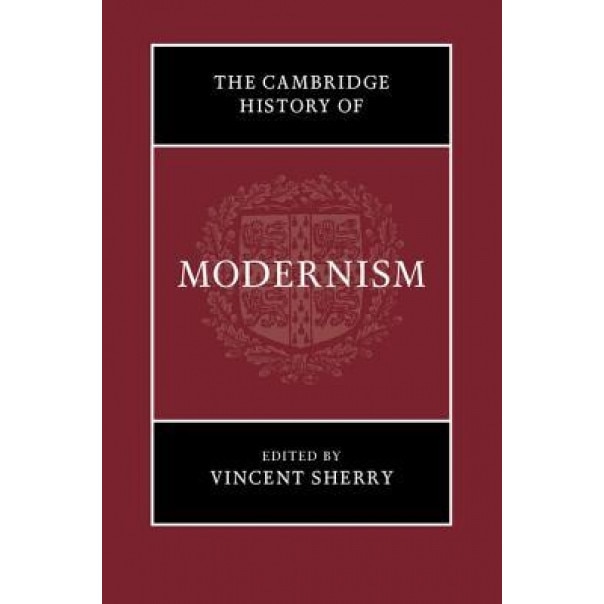 The Cambridge History of Modernism, Vincent Sherry (Editor)