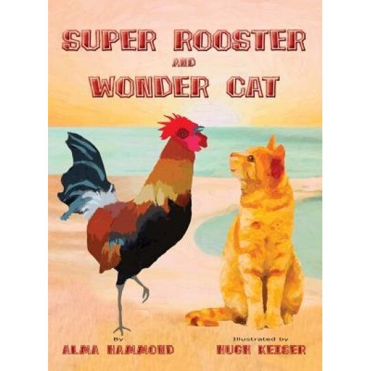 Super Rooster and Wonder Cat, Alma Hammond (Author)
