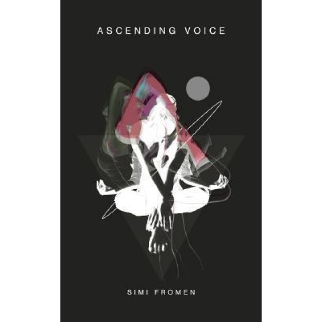 Ascending Voice: A Collection of Inspired Writing for the Soul, Simi Fromen (Author)