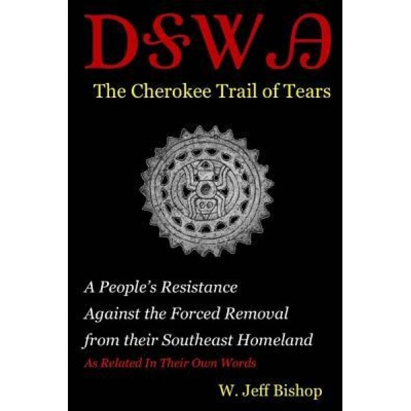 Agatahi: The Cherokee Trail of Tears: A People's Resistance Against the Forced Removal from Their Southeast Homeland as Related, W. Jeff Bishop (Author)