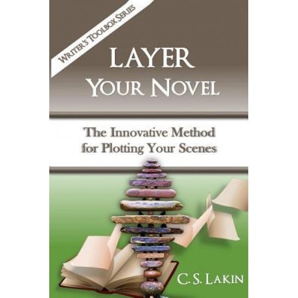 Layer Your Novel: The Innovative Method for Plotting Your Scenes, C. S. Lakin (Author)